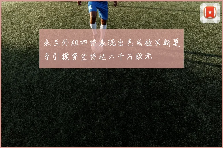米兰外租四将表现出色或被买断夏季引援资金将达六千万欧元